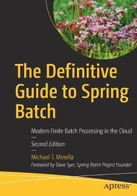 The Definitive Guide to Spring Batch: Modern Finite Batch Processing in the Cloud by Michael Minella