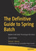 The Definitive Guide to Spring Batch: Modern Finite Batch Processing in the Cloud by Michael Minella