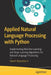 Applied Natural Language Processing with Python: Implementing Machine Learning and Deep Learning Algorithms for Natural Language Processing by Taweh Beysolow II