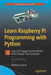Learn Raspberry Pi Programming with Python: Learn to Program on the World's Most Popular Tiny Computer by Wolfram Donat