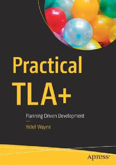 Practical Tla+: Design-Driven Programming by Hillel Wayne