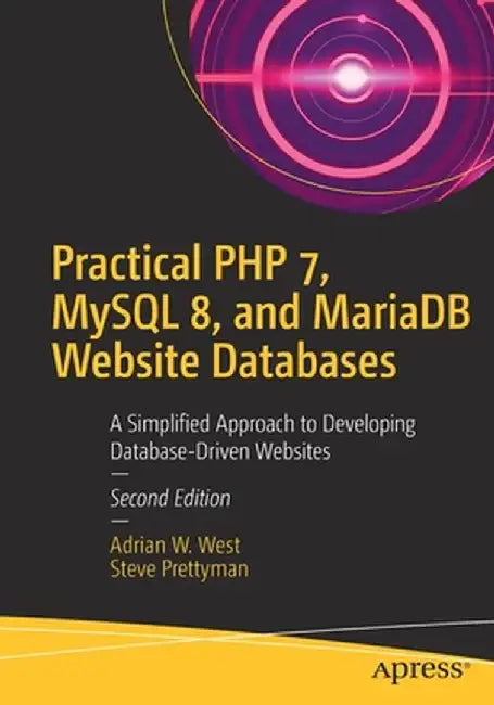 Practical PHP 7, MySQL 8, and Mariadb Website Databases: A Simplified Approach to Developing Database-Driven Websites by Adrian W. West