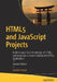 Html5 and JavaScript Projects: Build on Your Basic Knowledge of Html5 and JavaScript to Create Substantial Html5 Applications by Jeanine Meyer