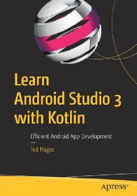 Learn Android Studio 3 with Kotlin: Efficient Android App Development by Ted Hagos