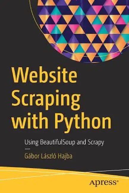 Website Scraping with Python: Using Beautifulsoup and Scrapy by Gabor Laszlo Hajba