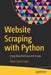 Website Scraping with Python: Using Beautifulsoup and Scrapy by Gabor Laszlo Hajba