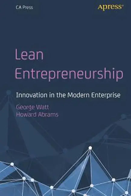 Lean Entrepreneurship: Innovation in the Modern Enterprise by George Watt
