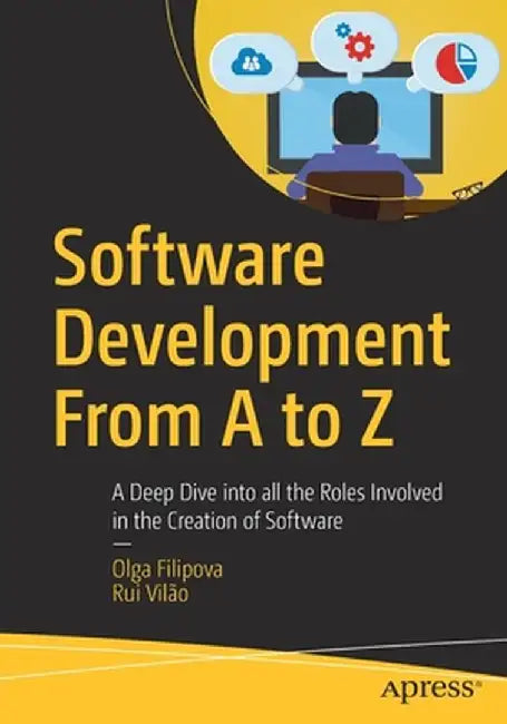 Software Development from A to Z: A Deep Dive Into All the Roles Involved in the Creation of Software by Olga Filipova