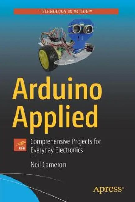 Arduino Applied: Comprehensive Projects for Everyday Electronics by Neil Cameron
