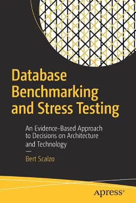 Database Benchmarking and Stress Testing: An Evidence-Based Approach to Decisions on Architecture and Technology by Bert Scalzo