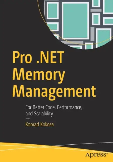Pro .Net Memory Management: For Better Code, Performance, and Scalability by Konrad Kokosa