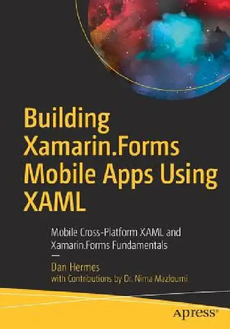 Building Xamarin.Forms Mobile Apps Using Xaml: Mobile Cross-Platform Xaml and Xamarin.Forms Fundamentals by Dan Hermes