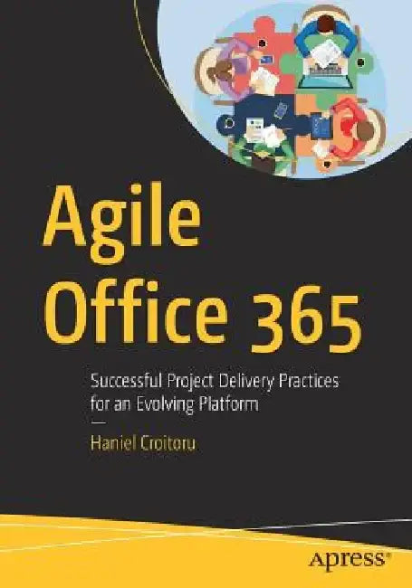 Agile Office 365: Successful Project Delivery Practices for an Evolving Platform by Haniel Croitoru