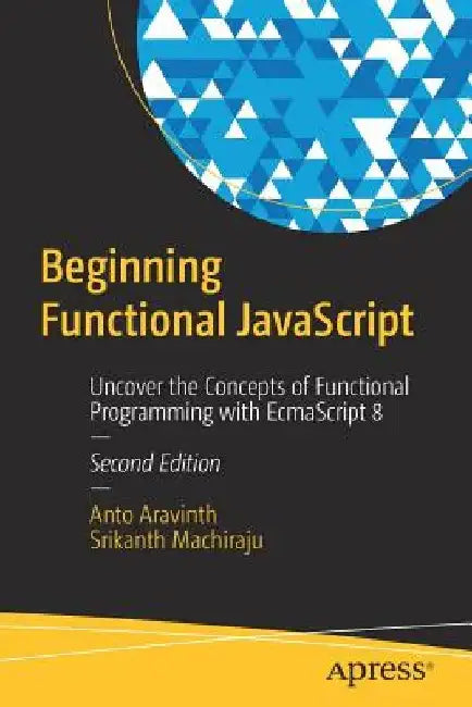 Beginning Functional JavaScript: Uncover the Concepts of Functional Programming with Ecmascript 8 by Anto Aravinth