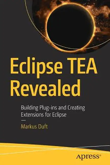 Eclipse Tea Revealed: Building Plug-Ins and Creating Extensions for Eclipse by Markus Duft