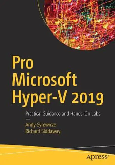 Pro Microsoft Hyper-V 2019: Practical Guidance and Hands-On Labs by Andy Syrewicze