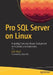 Pro SQL Server on Linux: Including Container-Based Deployment with Docker and Kubernetes by Bob Ward