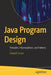 Java Program Design: Principles, Polymorphism, and Patterns by Edward Sciore