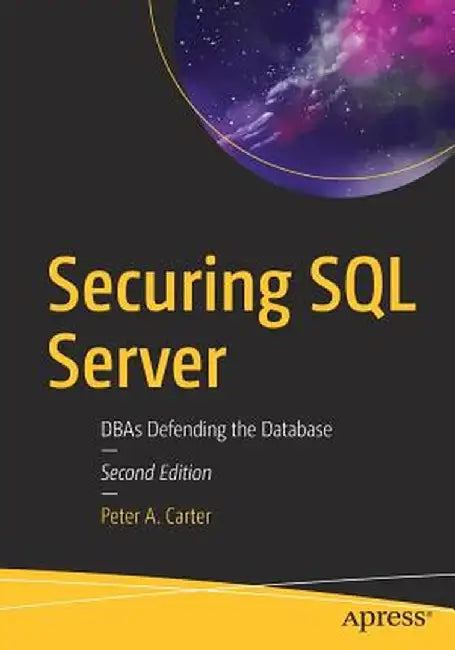 Securing SQL Server: Dbas Defending the Database by Peter A. Carter