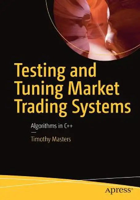 Testing and Tuning Market Trading Systems: Algorithms in C++ by Timothy Masters