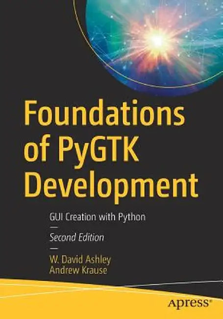 Foundations of Pygtk Development: GUI Creation with Python by W. David Ashley