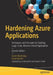 Hardening Azure Applications: Techniques and Principles for Building Large-Scale, Mission-Critical Applications by Suren Machiraju
