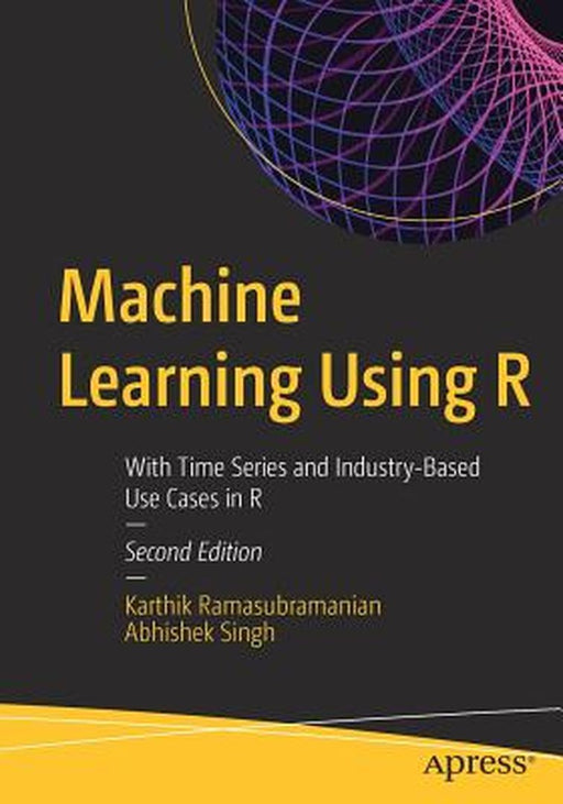 Machine Learning Using R With Time Series and Industry-Based Use Cases in R by Ramasubramanian, Karthik