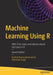 Machine Learning Using R With Time Series and Industry-Based Use Cases in R by Ramasubramanian, Karthik