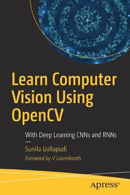 Learn Computer Vision Using Opencv: With Deep Learning CNN and Rnn by Sunila Gollapudi