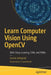Learn Computer Vision Using Opencv: With Deep Learning CNN and Rnn by Sunila Gollapudi
