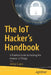 The Iot Hacker's Handbook: A Practical Guide to Hacking the Internet of Things by Gupta, Aditya