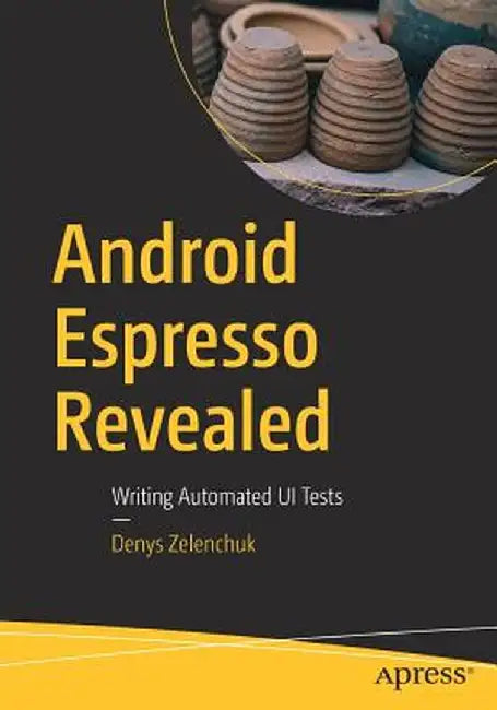 Android Espresso Revealed: Writing Automated Ui Tests by Denys Zelenchuk