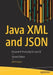 Java XML and Json: Document Processing for Java Se by Jeff Friesen