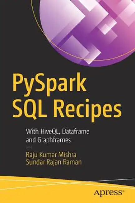 Pyspark SQL Recipes: With Hiveql, Dataframe and Graphframes by Raju Kumar Mishra