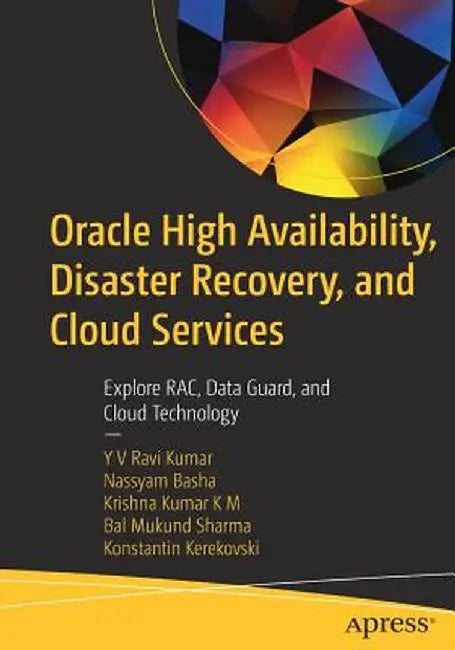 Oracle High Availability, Disaster Recovery, and Cloud Services: Explore Rac, Data Guard, and Cloud Technology by Y. V. Ravikumar