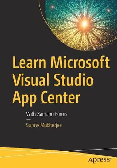 Learn Microsoft Visual Studio App Center: With Xamarin Forms by Sunny Mukherjee