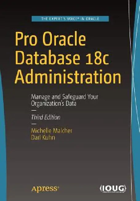 Pro Oracle Database 18c Administration: Manage and Safeguard Your Organization's Data by Michelle Malcher, Darl Kuhn