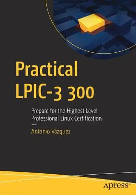 Practical Lpic-3 300: Prepare for the Highest Level Professional Linux Certification by Antonio Vazquez
