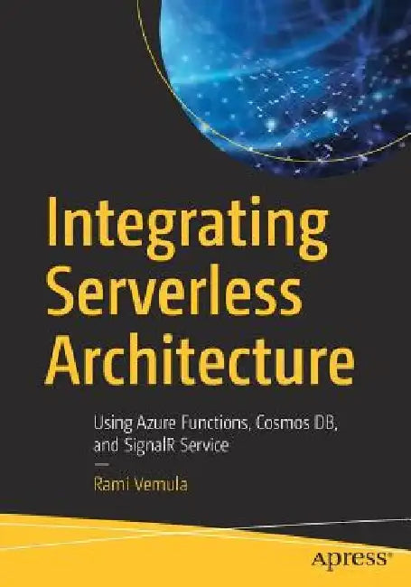 Integrating Serverless Architecture: Using Azure Functions, Cosmos Db, and Signalr Service by Rami Vemula