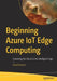 Beginning Azure Iot Edge Computing: Extending the Cloud to the Intelligent Edge by David Jensen
