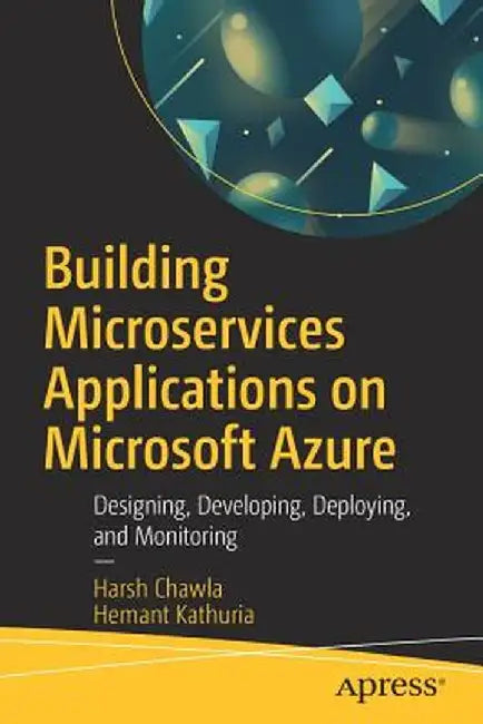 Building Microservices Applications on Microsoft Azure: Designing, Deploying, and Managing by Harsh Chawla