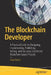 The Blockchain Developer: A Practical Guide for Designing, Implementing, Publishing, Testing, and Securing Distributed Blockchain-Based Projects by Elad Elrom