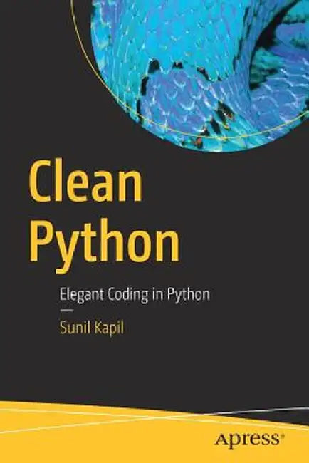 Clean Python: Learn Elegant Ways to Code in Python by Sunil Kapil