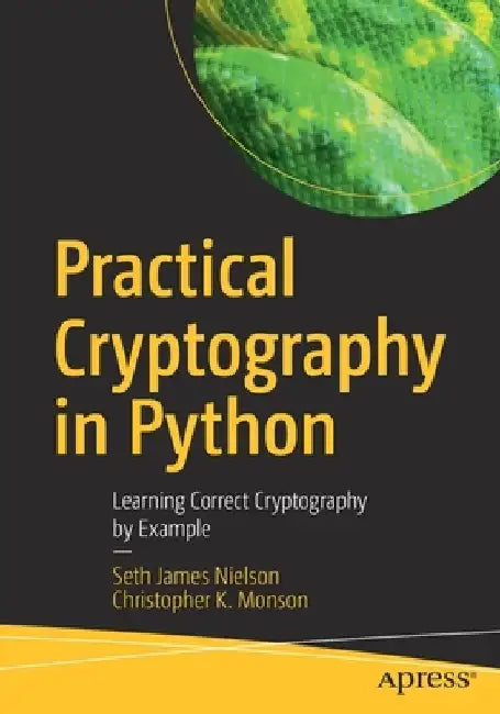 Practical Cryptography in Python: Learning Correct Cryptography by Example by Seth James Nielson