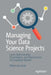 Managing Your Data Science Projects: Learn Salesmanship, Presentation, and Maintenance of Completed Models by Robert de Graaf