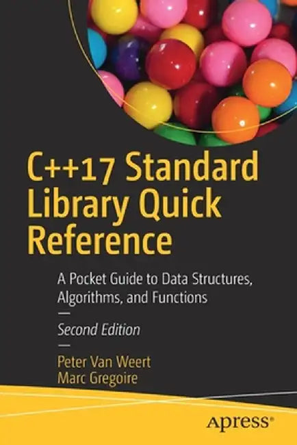 C++17 Standard Library Quick Reference: A Pocket Guide to the Language, Apis, and Library by Peter Van Weert