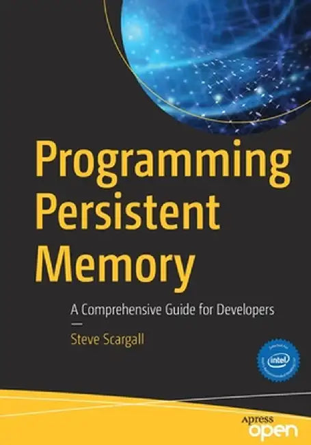 Programming Persistent Memory: A Comprehensive Guide for Developers by Steve Scargall