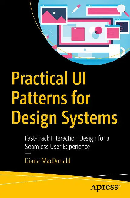 Practical Ui Patterns for Design Systems: Fast-Track Interaction Design for a Seamless User Ex by MacDonald, Diana