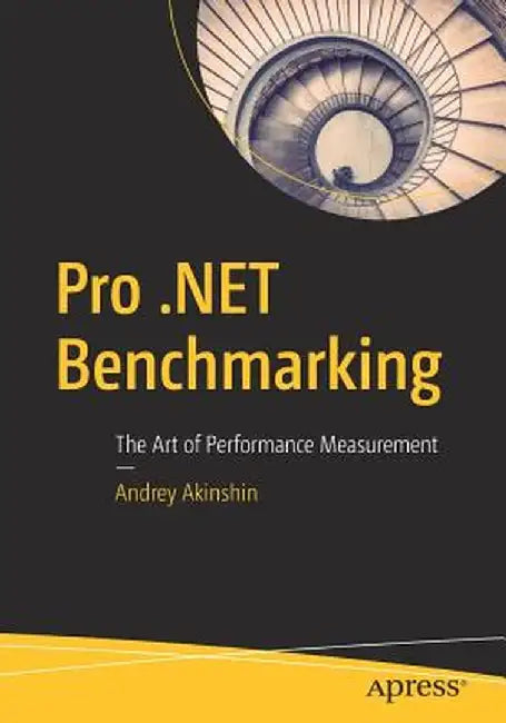 Pro .Net Benchmarking: The Art of Performance Measurement by Andrey Akinshin