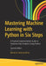 Mastering Machine Learning with Python in Six Steps: A Practical Implementation Guide to Predictive Data Analytics Using Python by Manohar Swamynathan